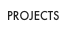 PROJECTS